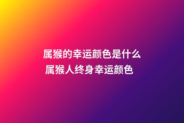 属猴的幸运颜色是什么 属猴人终身幸运颜色-第1张-观点-玄机派